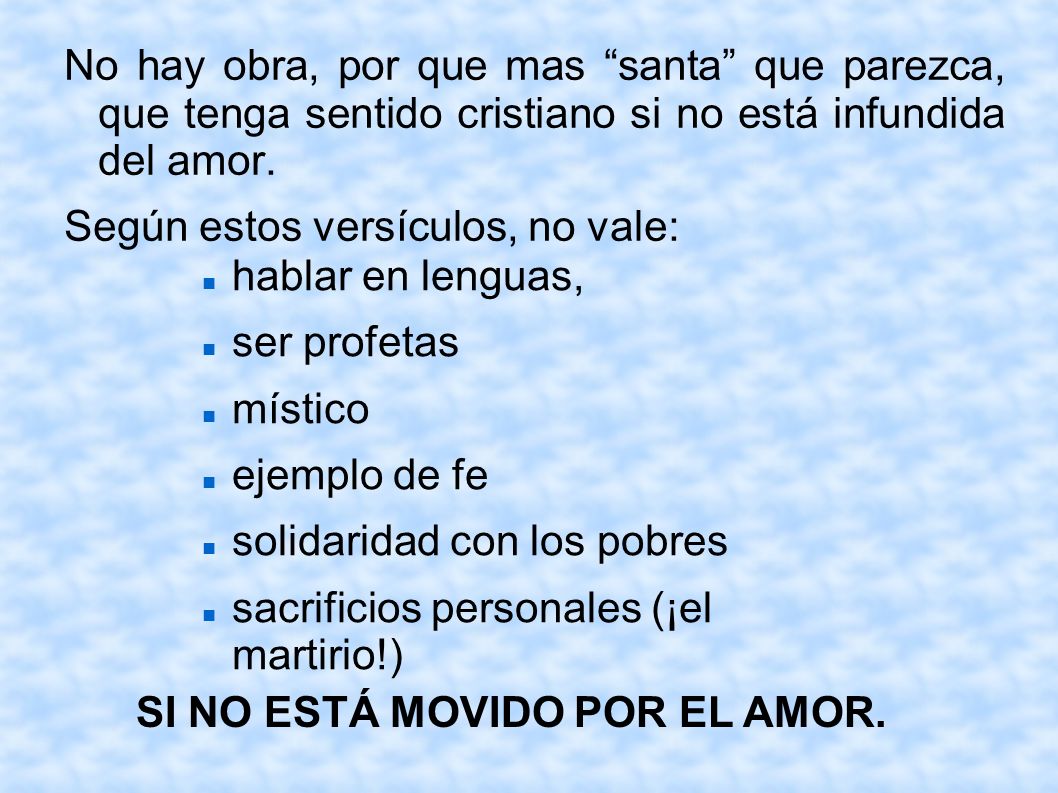 No hay obra, por que mas santa que parezca, que tenga sentido cristiano si no está infundida del amor.