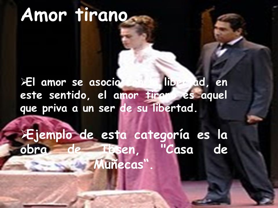 Amor tirano El amor se asocia con la libertad, en este sentido, el amor tirano es aquel que priva a un ser de su libertad.