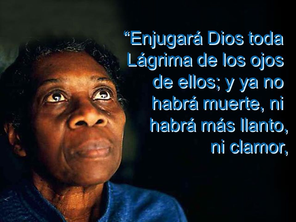 Enjugará Dios toda Lágrima de los ojos. de ellos; y ya no.