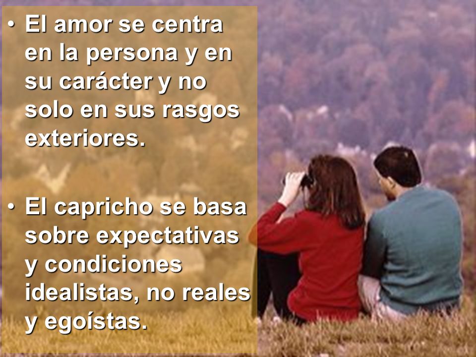 El amor se centra en la persona y en su carácter y no solo en sus rasgos exteriores.