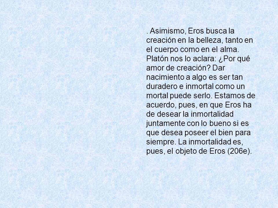Asimismo, Eros busca la creación en la belleza, tanto en el cuerpo como en el alma.