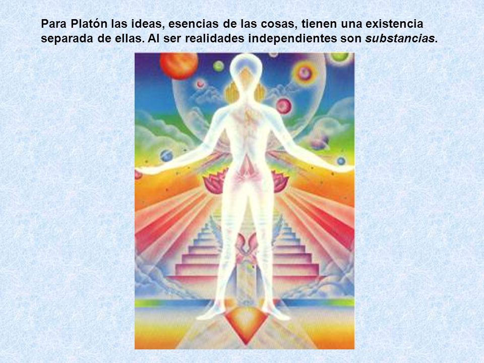 Para Platón las ideas, esencias de las cosas, tienen una existencia separada de ellas.