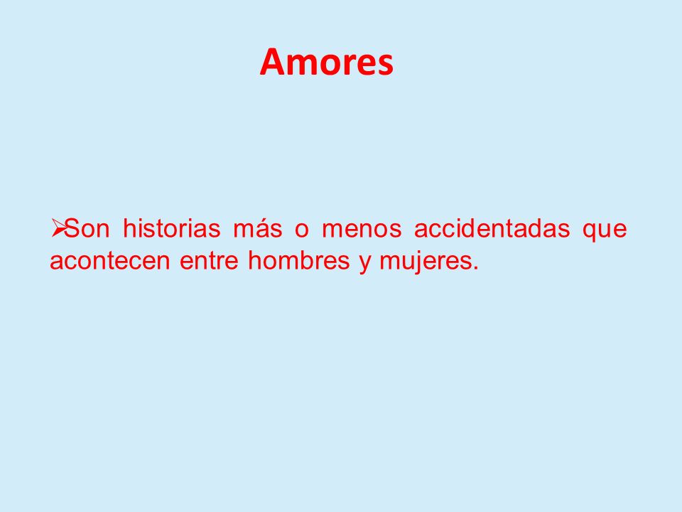 Amores Son historias más o menos accidentadas que acontecen entre hombres y mujeres.
