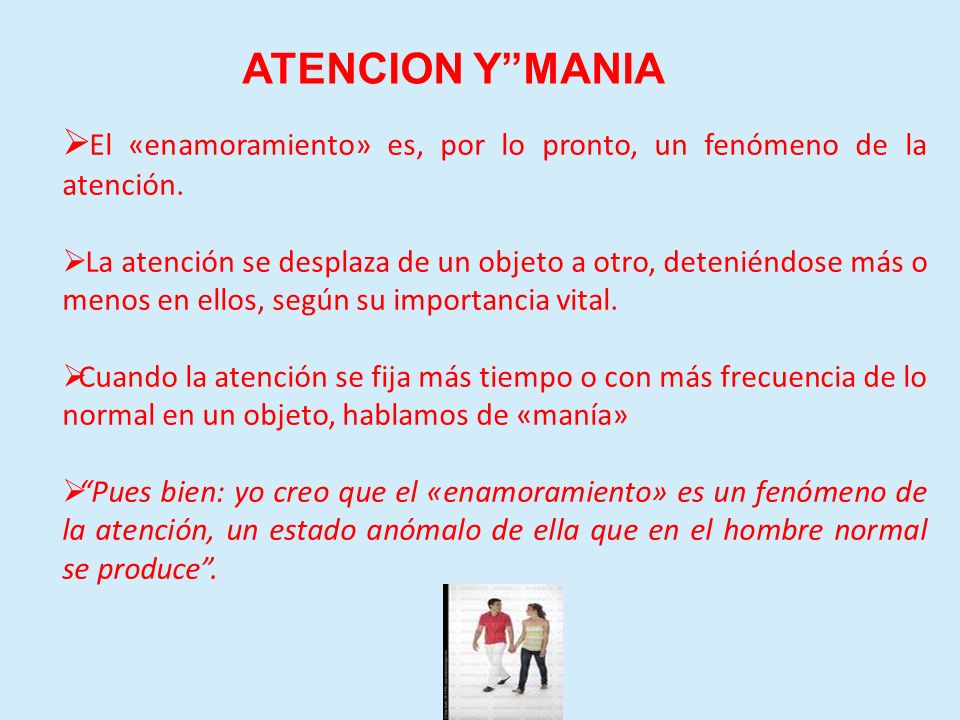 ATENCION Y MANIA El «enamoramiento» es, por lo pronto, un fenómeno de la atención.