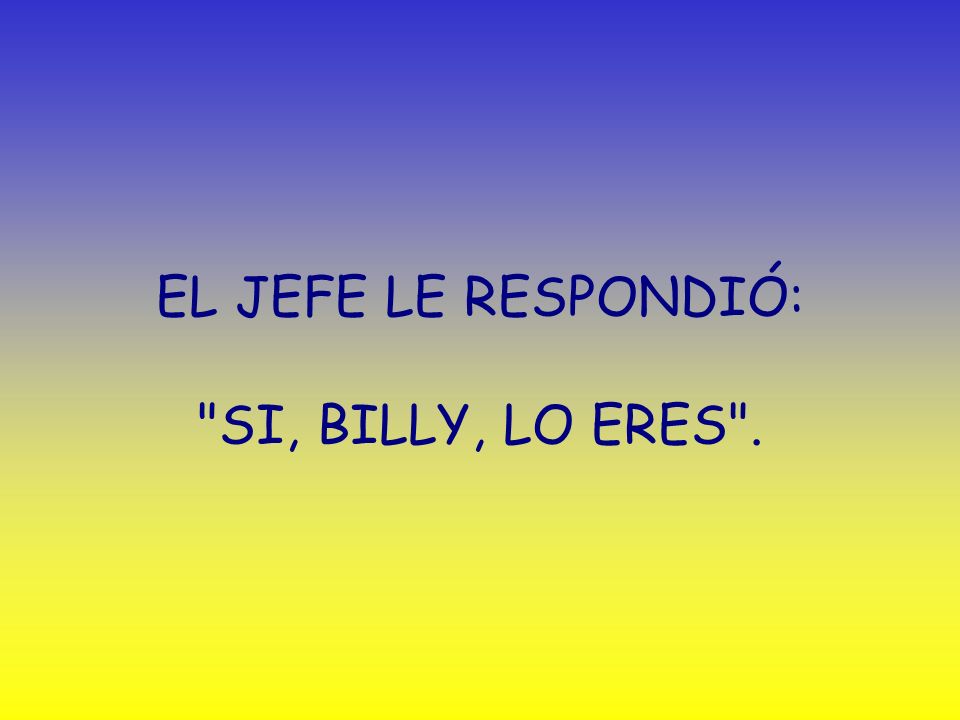 EL JEFE LE RESPONDIÓ: SI, BILLY, LO ERES .