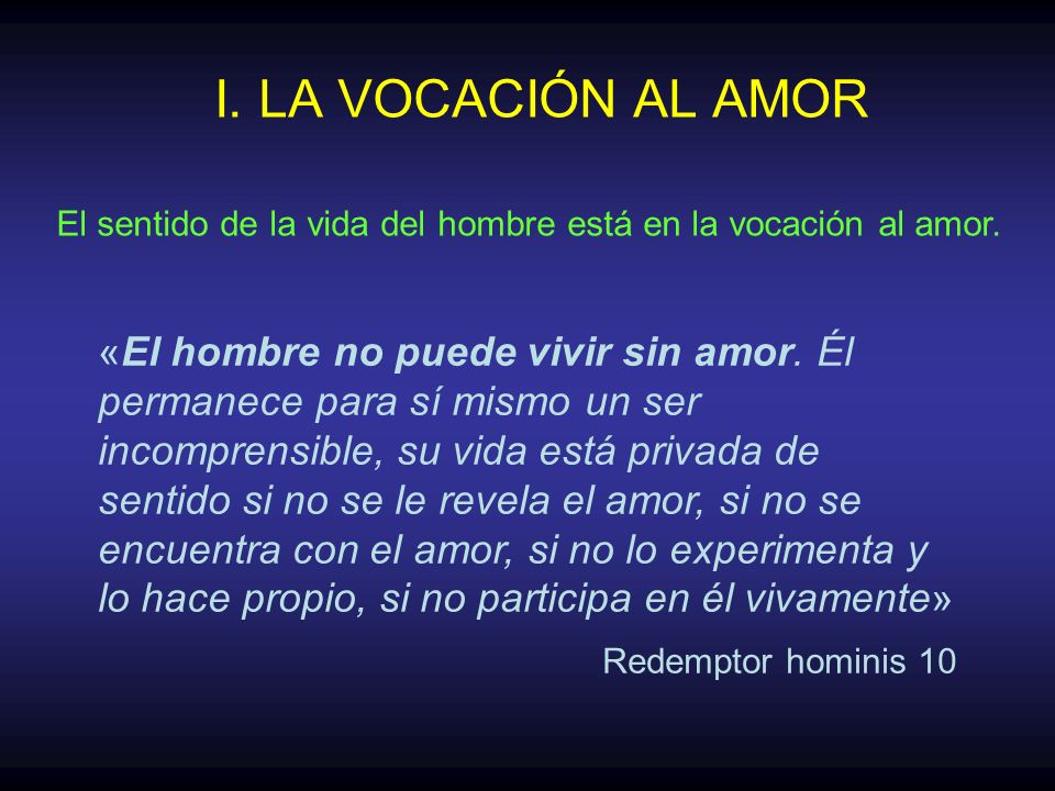 I. LA VOCACIÓN AL AMOR El sentido de la vida del hombre está en la vocación al amor.