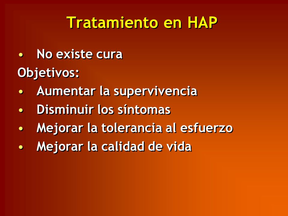 Tratamiento en HAP No existe cura Objetivos: Aumentar la supervivencia