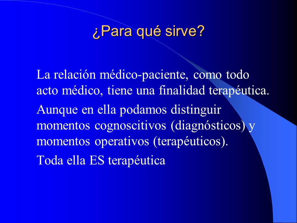 ¿Para qué sirve La relación médico-paciente, como todo acto médico, tiene una finalidad terapéutica.