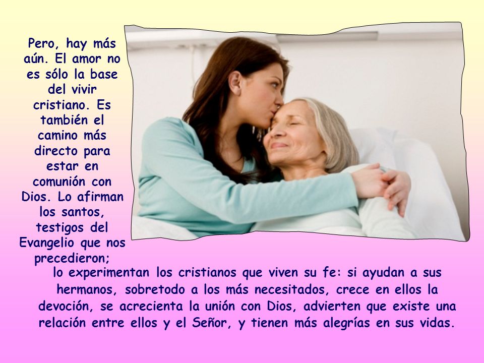 Pero, hay más aún. El amor no es sólo la base del vivir cristiano