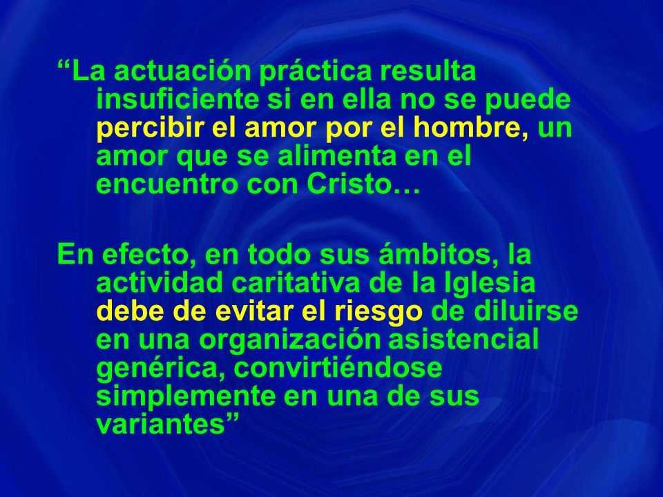 La actuación práctica resulta insuficiente si en ella no se puede percibir el amor por el hombre, un amor que se alimenta en el encuentro con Cristo…