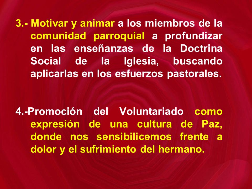 3.- Motivar y animar a los miembros de la comunidad parroquial a profundizar en las enseñanzas de la Doctrina Social de la Iglesia, buscando aplicarlas en los esfuerzos pastorales.