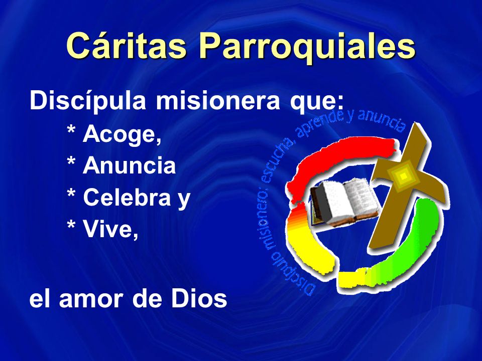 Cáritas Parroquiales Discípula misionera que: el amor de Dios * Acoge,