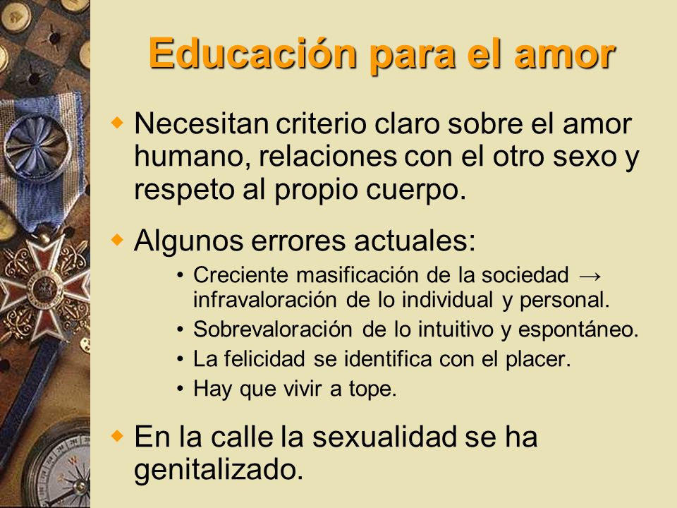 Educación para el amor Necesitan criterio claro sobre el amor humano, relaciones con el otro sexo y respeto al propio cuerpo.