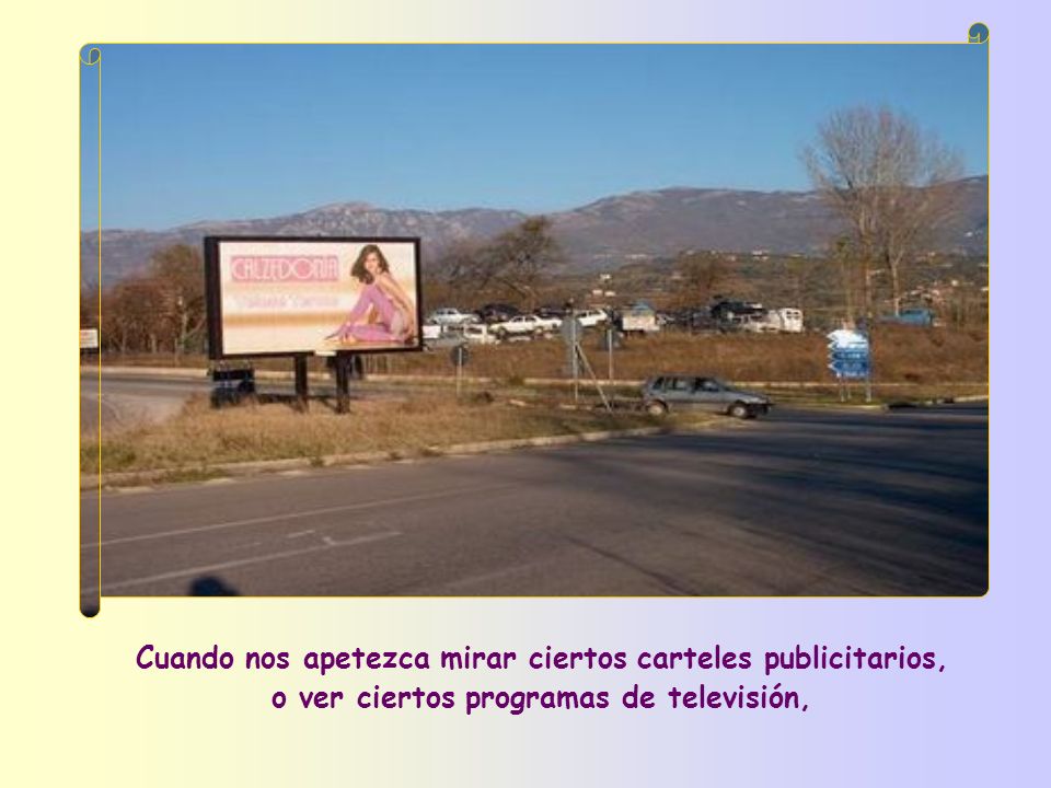 Cuando nos apetezca mirar ciertos carteles publicitarios, o ver ciertos programas de televisión,