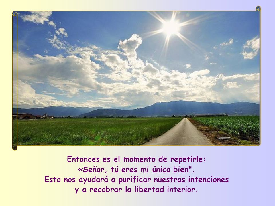Entonces es el momento de repetirle: «Señor, tú eres mi único bien