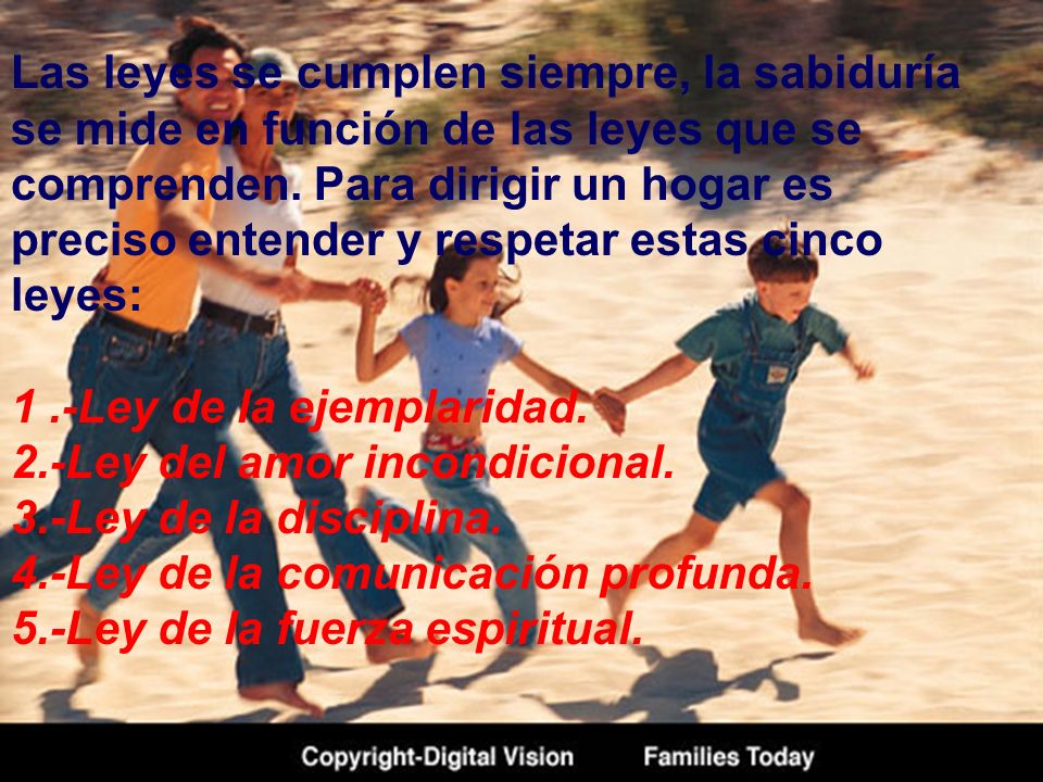 Las leyes se cumplen siempre, la sabiduría se mide en función de las leyes que se comprenden. Para dirigir un hogar es preciso entender y respetar estas cinco leyes: