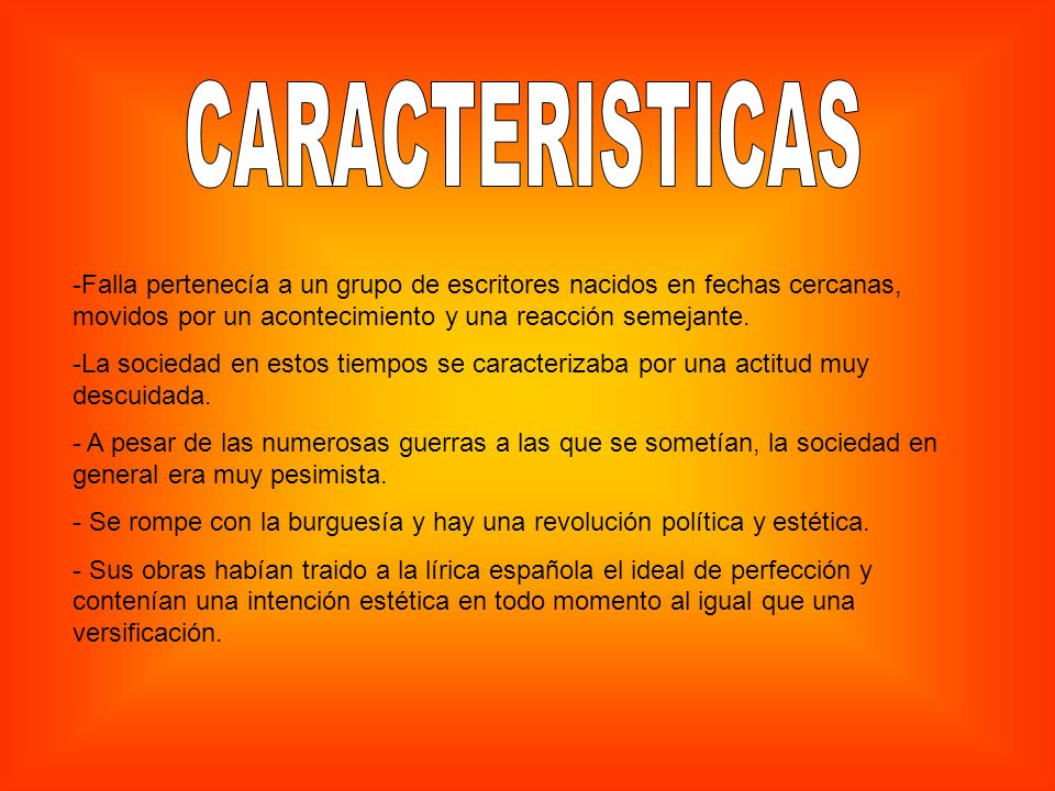 CARACTERISTICAS -Falla pertenecía a un grupo de escritores nacidos en fechas cercanas, movidos por un acontecimiento y una reacción semejante.
