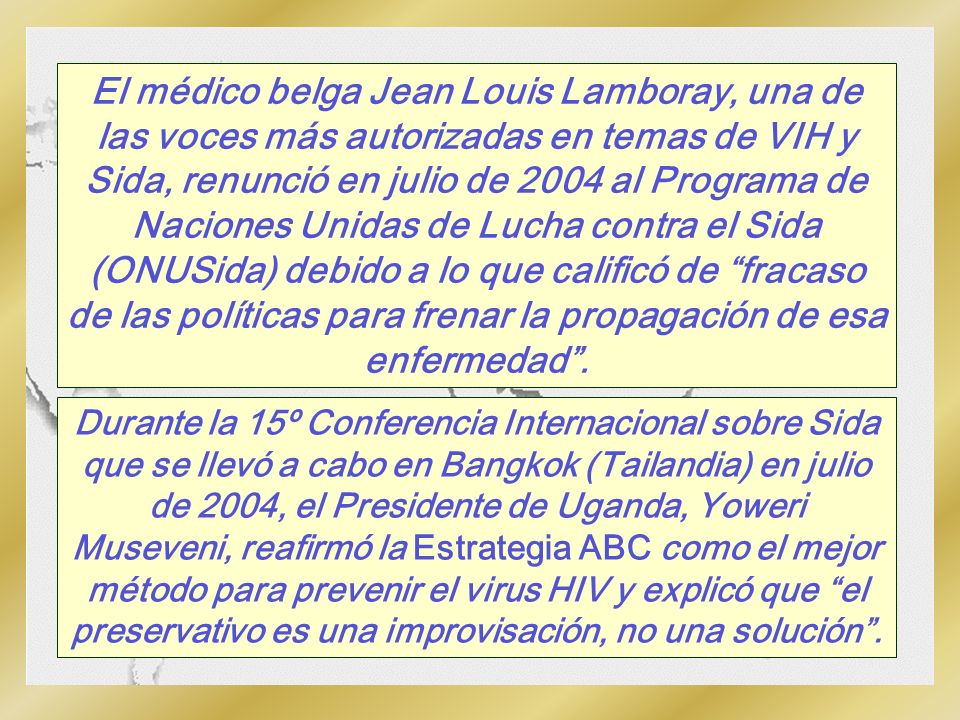 El médico belga Jean Louis Lamboray, una de las voces más autorizadas en temas de VIH y Sida, renunció en julio de 2004 al Programa de Naciones Unidas de Lucha contra el Sida (ONUSida) debido a lo que calificó de fracaso de las políticas para frenar la propagación de esa enfermedad .