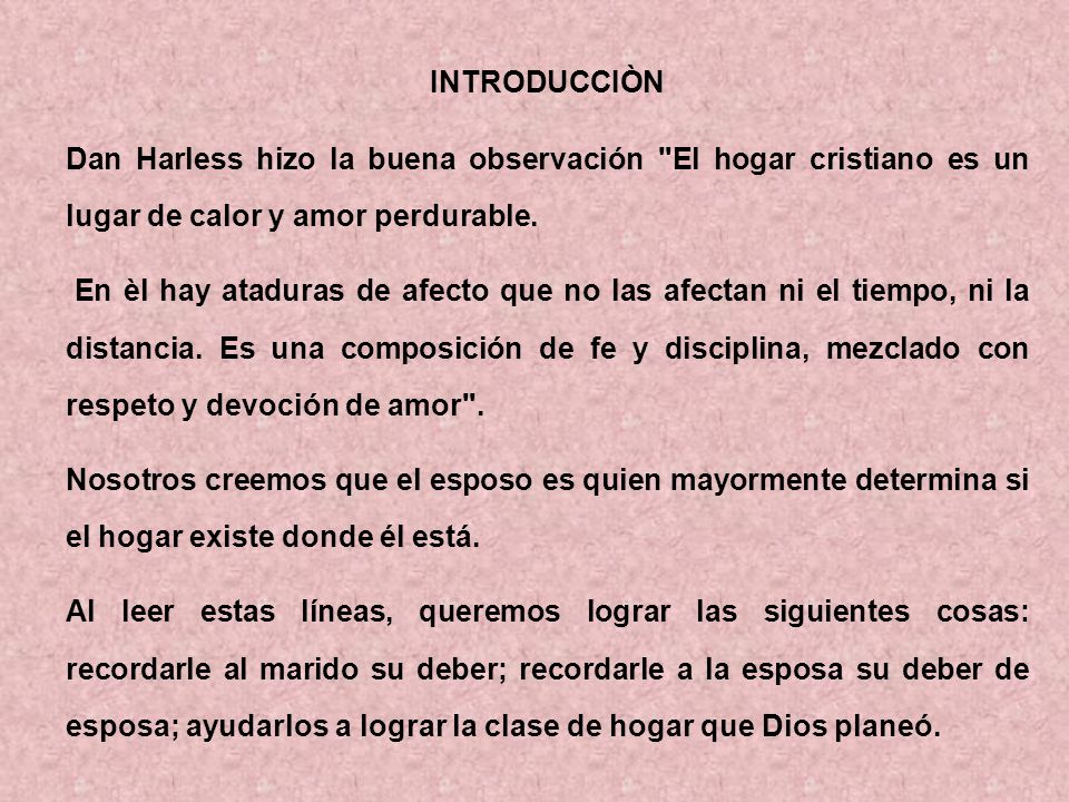 INTRODUCCIÒN Dan Harless hizo la buena observación El hogar cristiano es un lugar de calor y amor perdurable.
