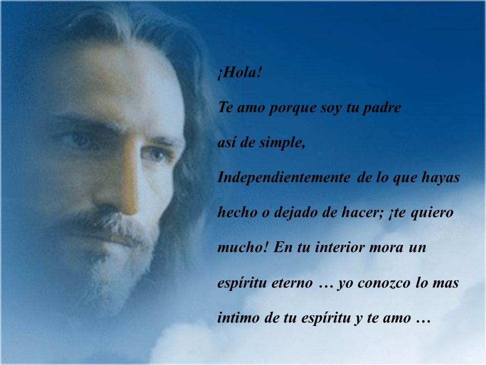 ¡Hola! Te amo porque soy tu padre. así de simple,