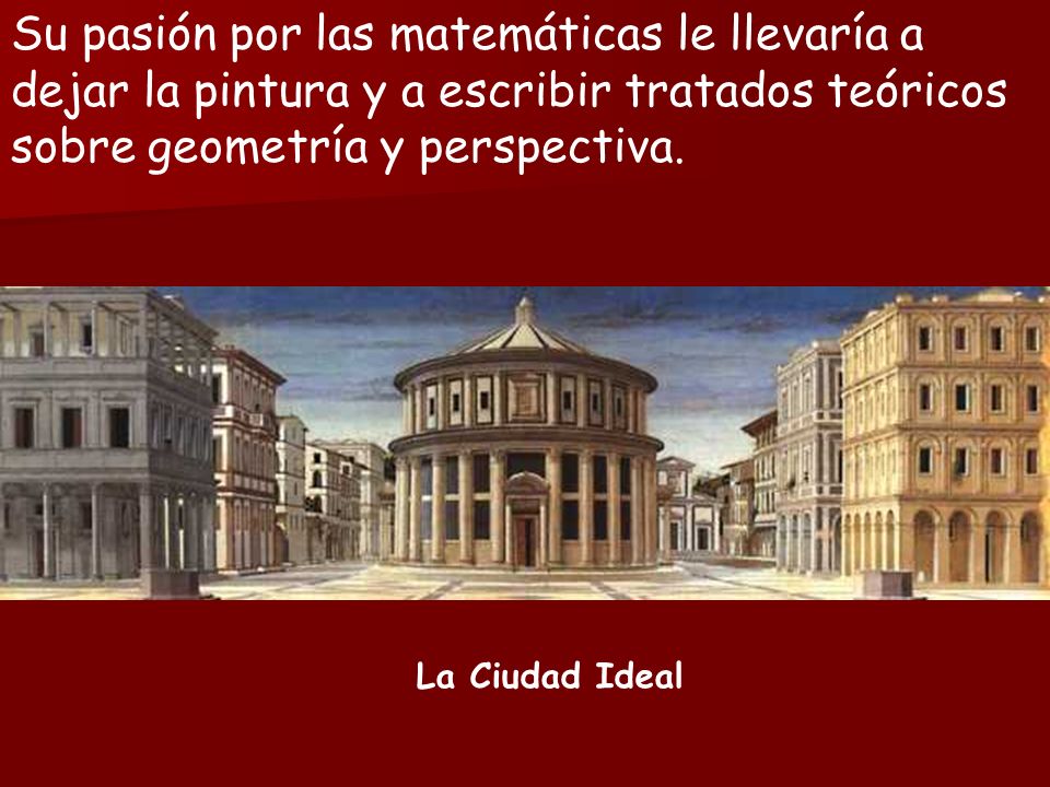 Su pasión por las matemáticas le llevaría a dejar la pintura y a escribir tratados teóricos sobre geometría y perspectiva.