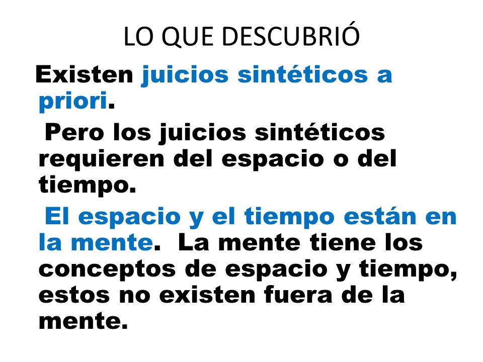LO QUE DESCUBRIÓ Existen juicios sintéticos a priori. Pero los juicios sintéticos requieren del espacio o del tiempo.