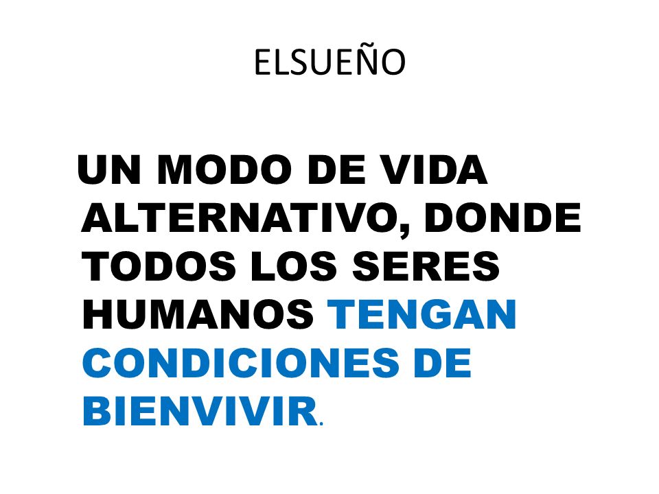 ELSUEÑO UN MODO DE VIDA ALTERNATIVO, DONDE TODOS LOS SERES HUMANOS TENGAN CONDICIONES DE BIENVIVIR.
