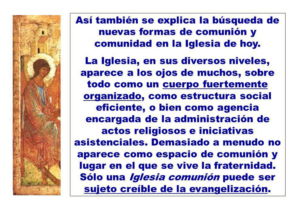 Así también se explica la búsqueda de nuevas formas de comunión y comunidad en la Iglesia de hoy.