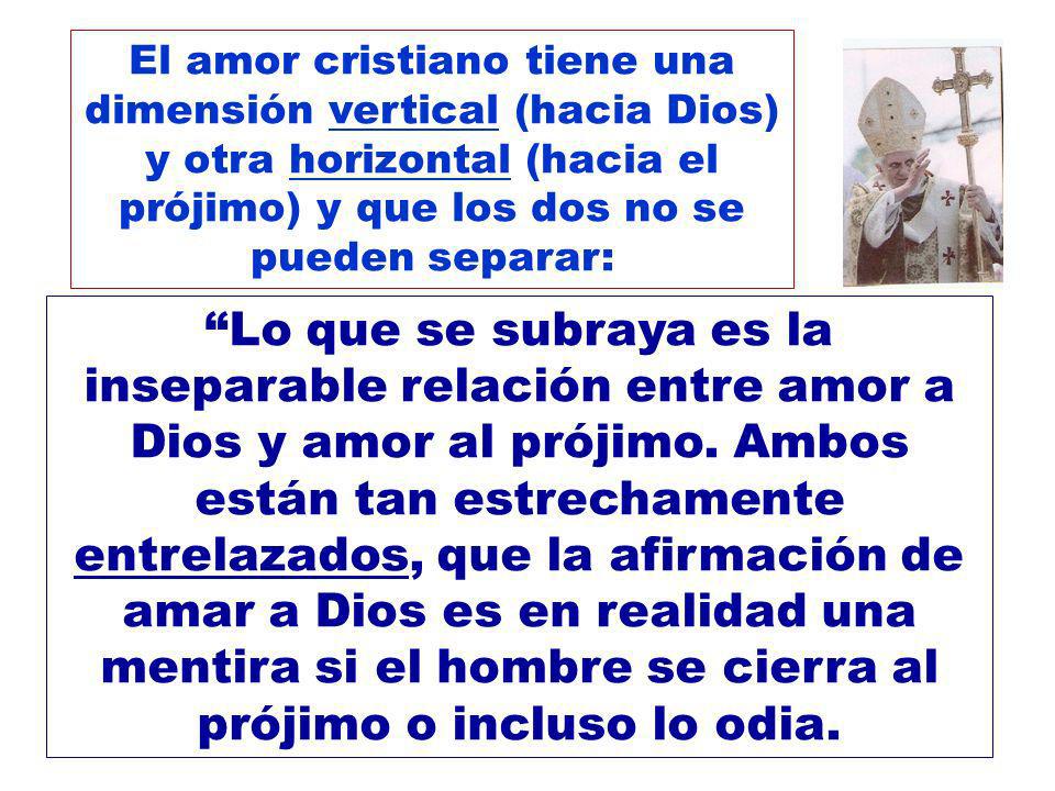 El amor cristiano tiene una dimensión vertical (hacia Dios) y otra horizontal (hacia el prójimo) y que los dos no se pueden separar: