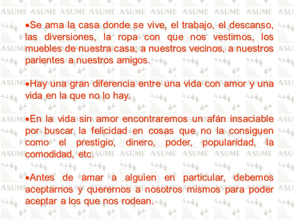 Se ama la casa donde se vive, el trabajo, el descanso, las diversiones, la ropa con que nos vestimos, los muebles de nuestra casa, a nuestros vecinos, a nuestros parientes a nuestros amigos.