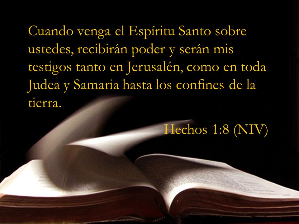 Cuando venga el Espíritu Santo sobre ustedes, recibirán poder y serán mis testigos tanto en Jerusalén, como en toda Judea y Samaria hasta los confines de la tierra.
