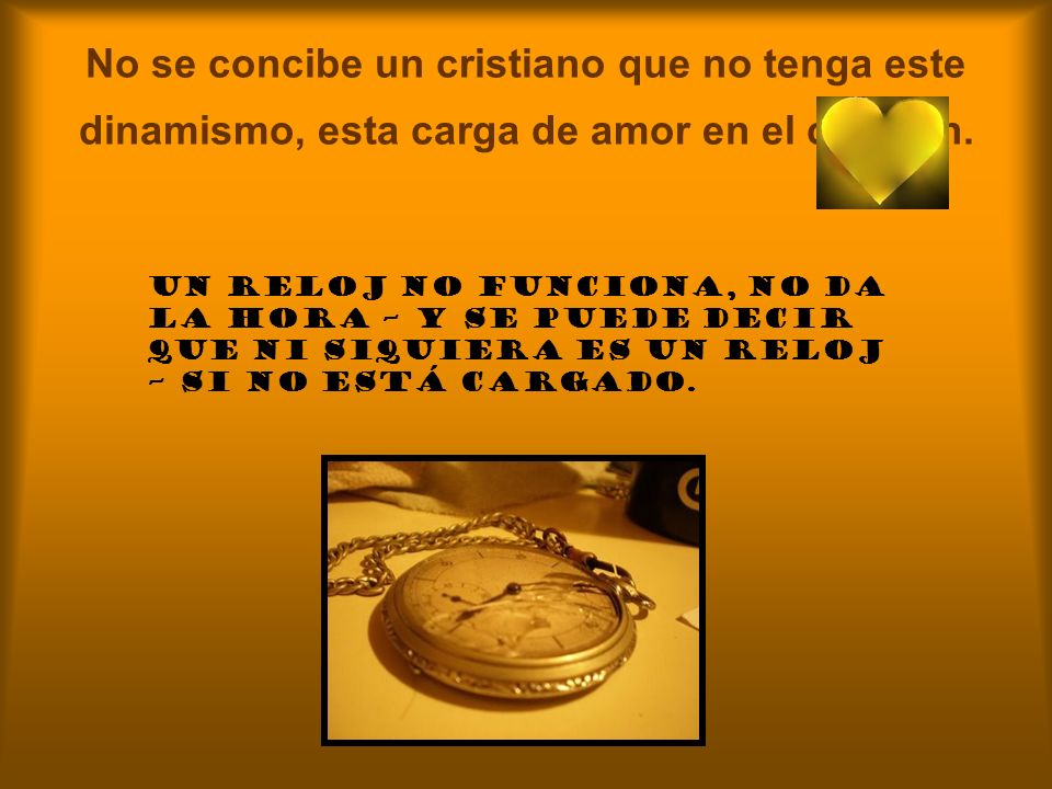 No se concibe un cristiano que no tenga este dinamismo, esta carga de amor en el corazón.