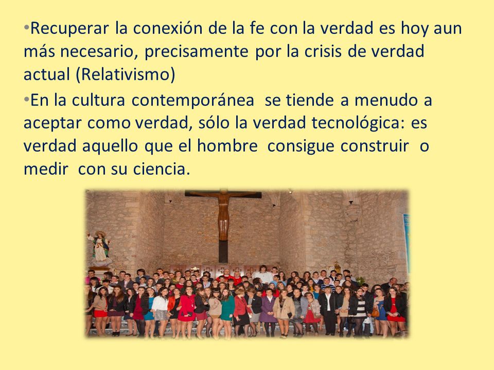 Recuperar la conexión de la fe con la verdad es hoy aun más necesario, precisamente por la crisis de verdad actual (Relativismo)