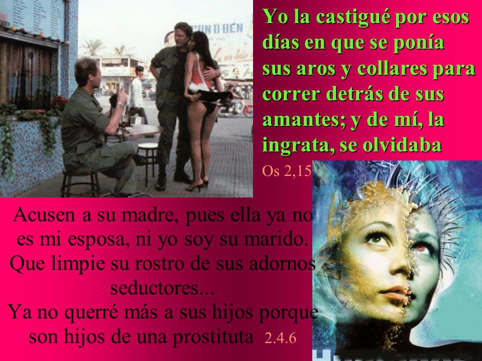 Yo la castigué por esos días en que se ponía sus aros y collares para correr detrás de sus amantes; y de mí, la ingrata, se olvidaba
