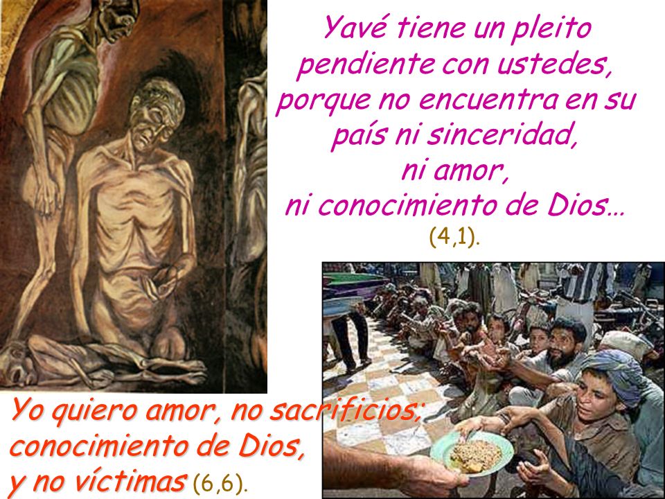 Yavé tiene un pleito pendiente con ustedes, porque no encuentra en su país ni sinceridad, ni amor, ni conocimiento de Dios… (4,1).
