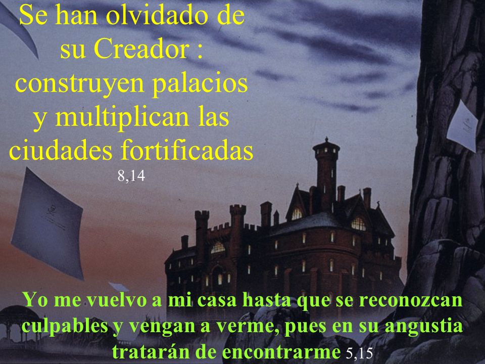 Se han olvidado de su Creador : construyen palacios y multiplican las ciudades fortificadas 8,14