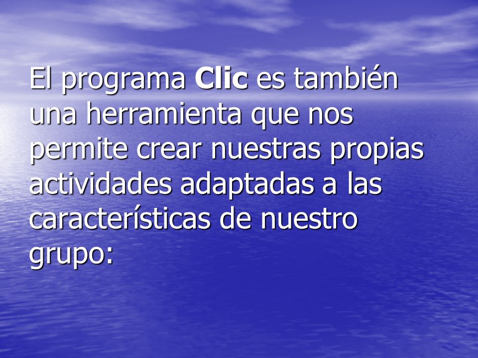 El programa Clic es también una herramienta que nos permite crear nuestras propias actividades adaptadas a las características de nuestro grupo: