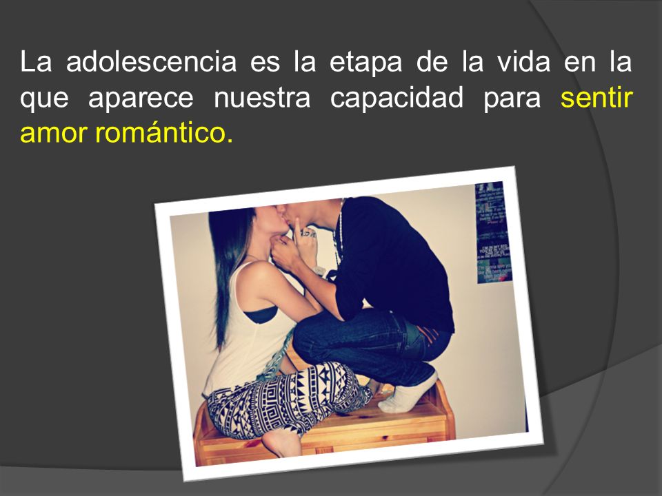 La adolescencia es la etapa de la vida en la que aparece nuestra capacidad para sentir amor romántico.
