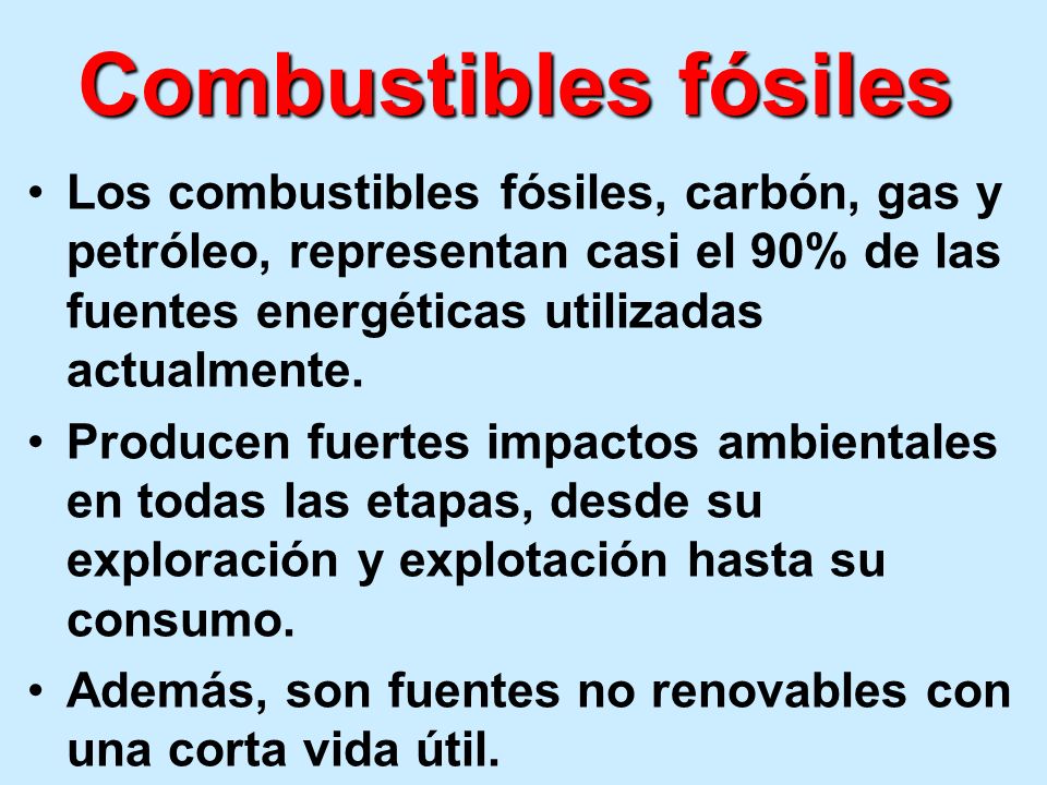 Combustibles fósiles Los combustibles fósiles, carbón, gas y petróleo, representan casi el 90% de las fuentes energéticas utilizadas actualmente.