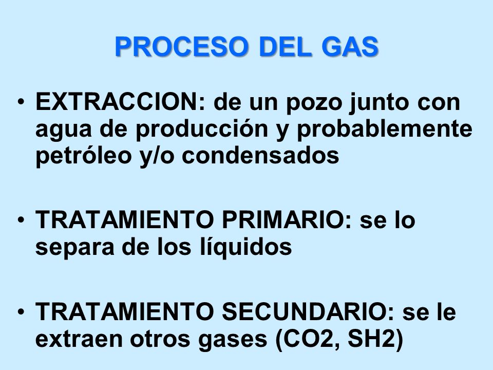 PROCESO DEL GAS EXTRACCION: de un pozo junto con agua de producción y probablemente petróleo y/o condensados.