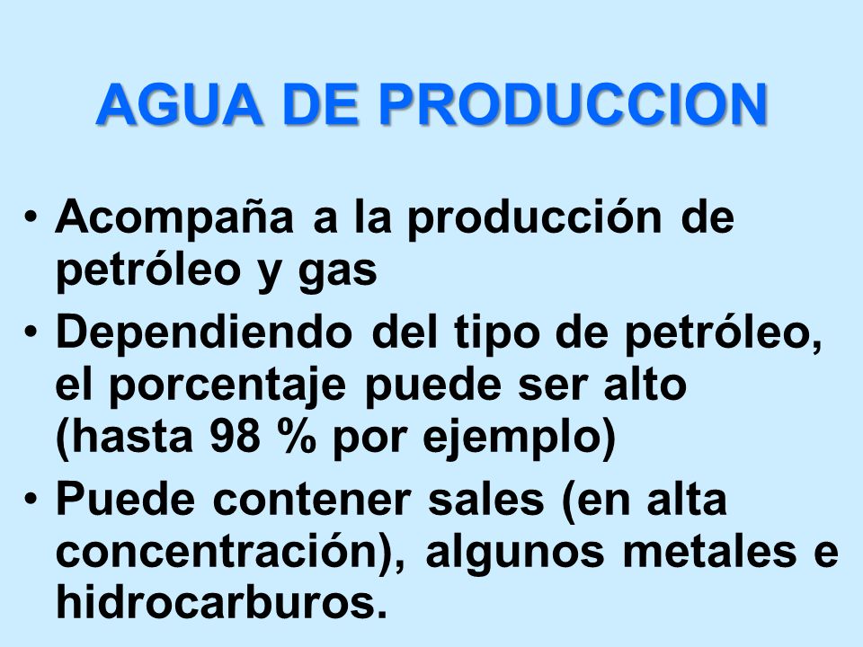 AGUA DE PRODUCCION Acompaña a la producción de petróleo y gas