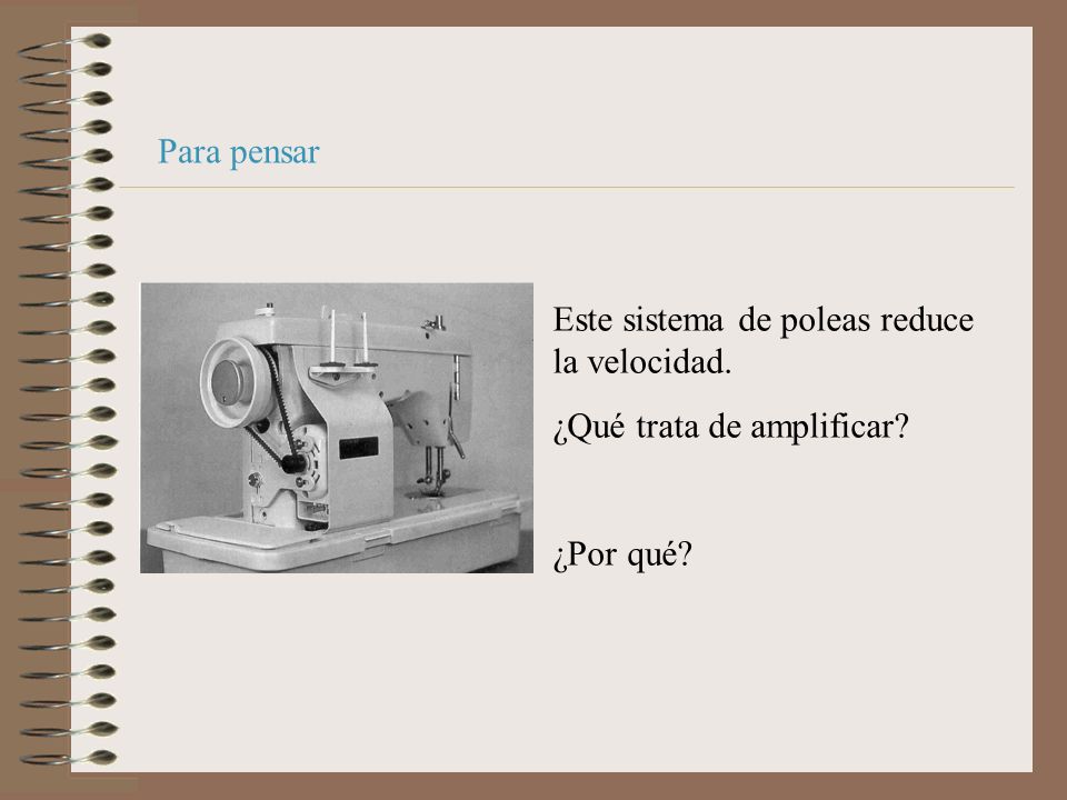 Para pensar Este sistema de poleas reduce la velocidad. ¿Qué trata de amplificar ¿Por qué