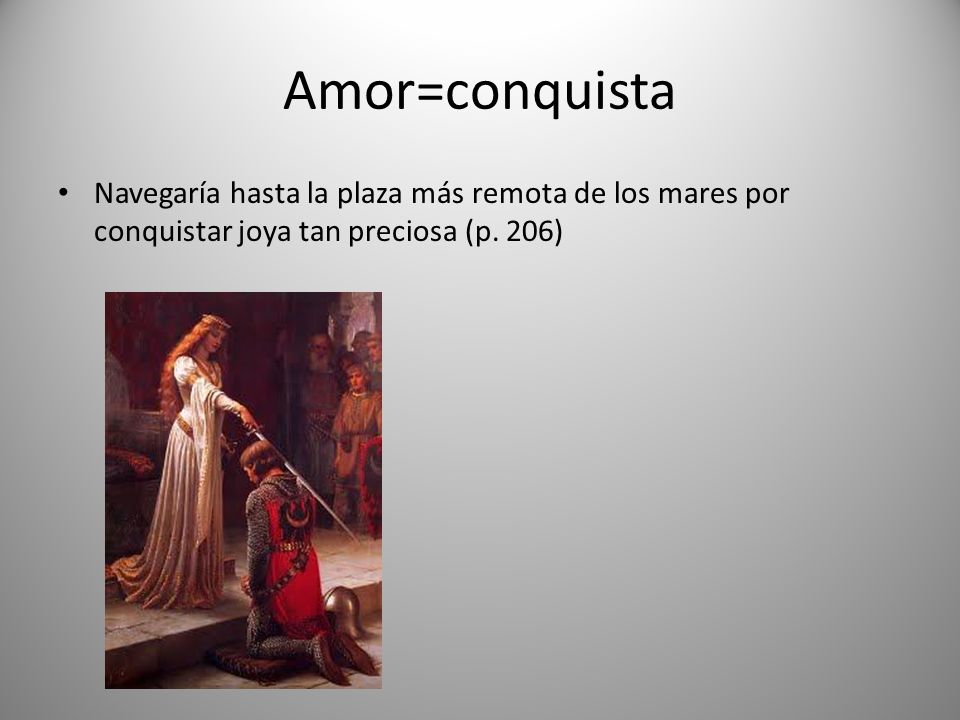 Amor=conquista Navegaría hasta la plaza más remota de los mares por conquistar joya tan preciosa (p.