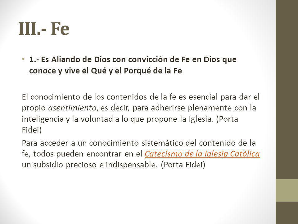 III.- Fe 1.- Es Aliando de Dios con convicción de Fe en Dios que conoce y vive el Qué y el Porqué de la Fe.