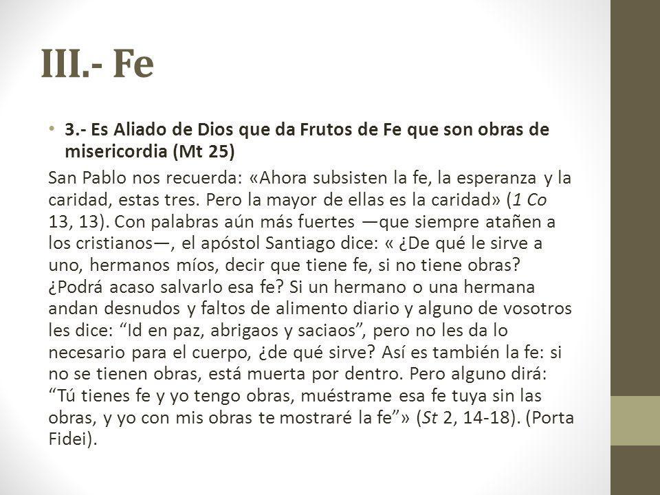 III.- Fe 3.- Es Aliado de Dios que da Frutos de Fe que son obras de misericordia (Mt 25)