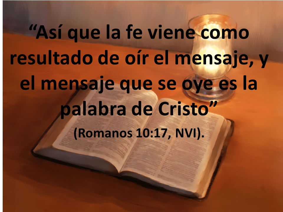 Así que la fe viene como resultado de oír el mensaje, y el mensaje que se oye es la palabra de Cristo