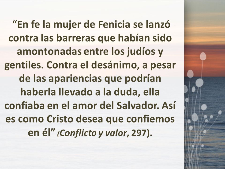 En fe la mujer de Fenicia se lanzó contra las barreras que habían sido amontonadas entre los judíos y gentiles.