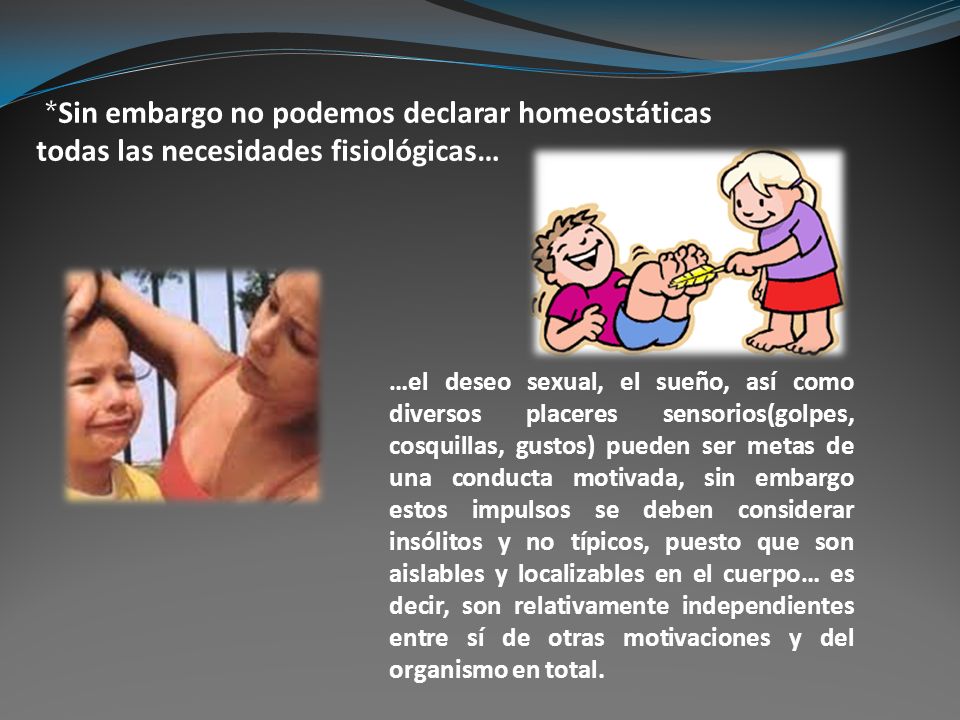 *Sin embargo no podemos declarar homeostáticas todas las necesidades fisiológicas…