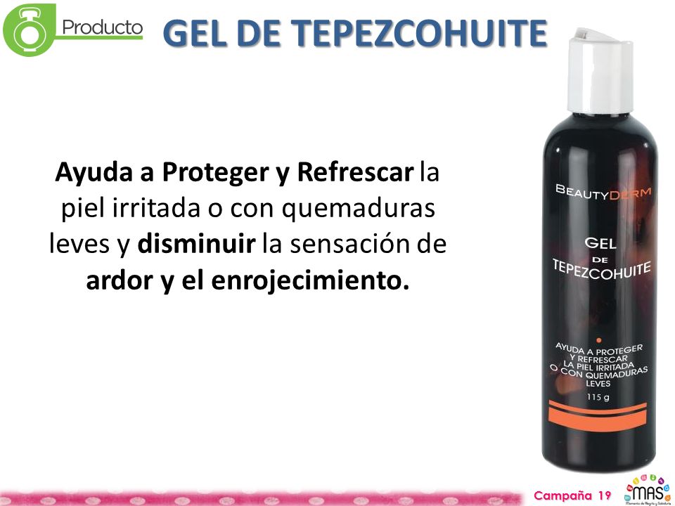 GEL DE TEPEZCOHUITE Ayuda a Proteger y Refrescar la piel irritada o con quemaduras leves y disminuir la sensación de ardor y el enrojecimiento.