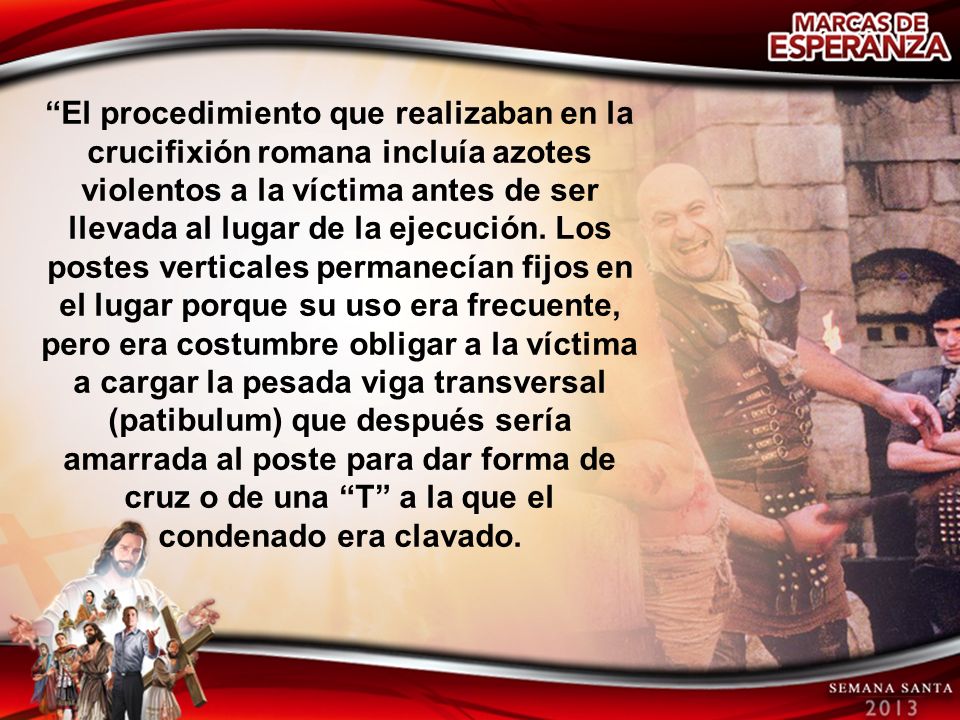El procedimiento que realizaban en la crucifixión romana incluía azotes violentos a la víctima antes de ser llevada al lugar de la ejecución.